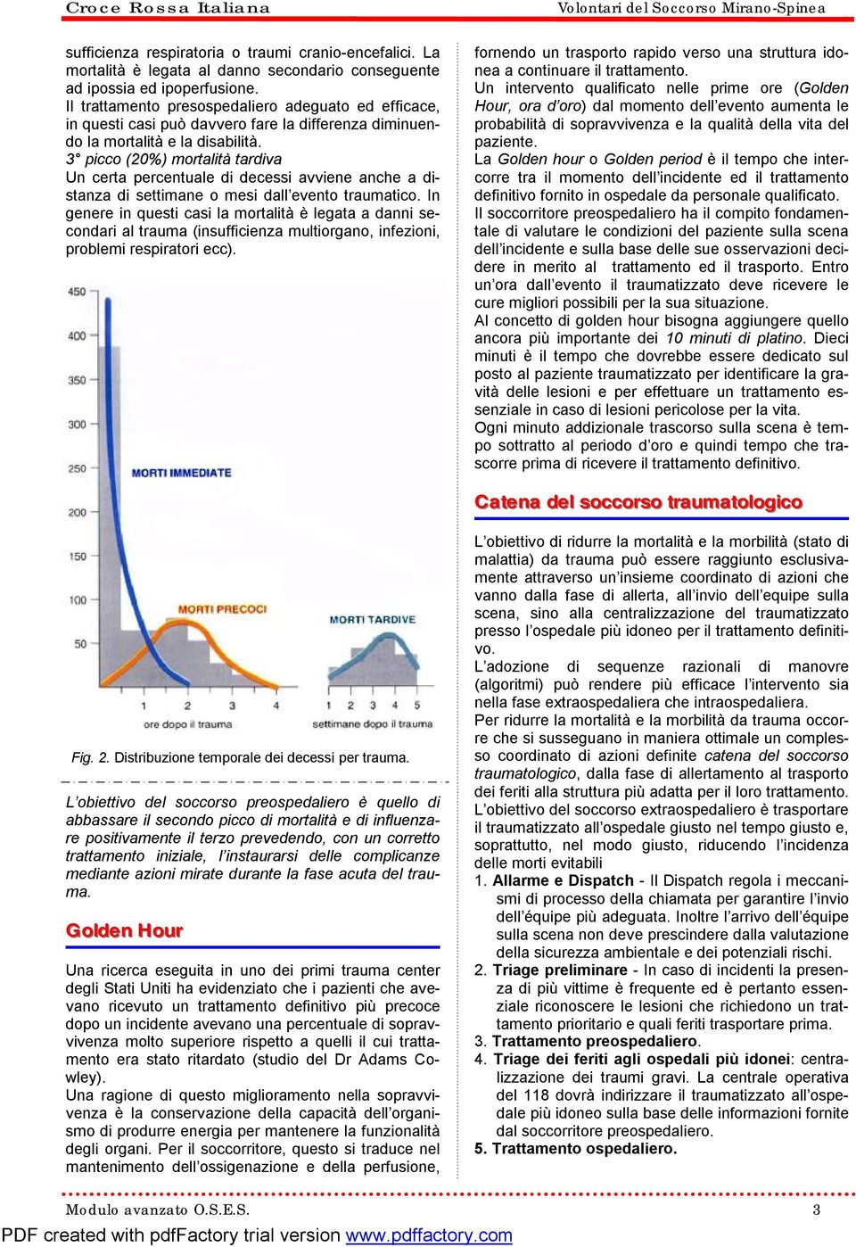 3 picco (20%) mortalità tardiva Un certa percentuale di decessi avviene anche a distanza di settimane o mesi dall evento traumatico.