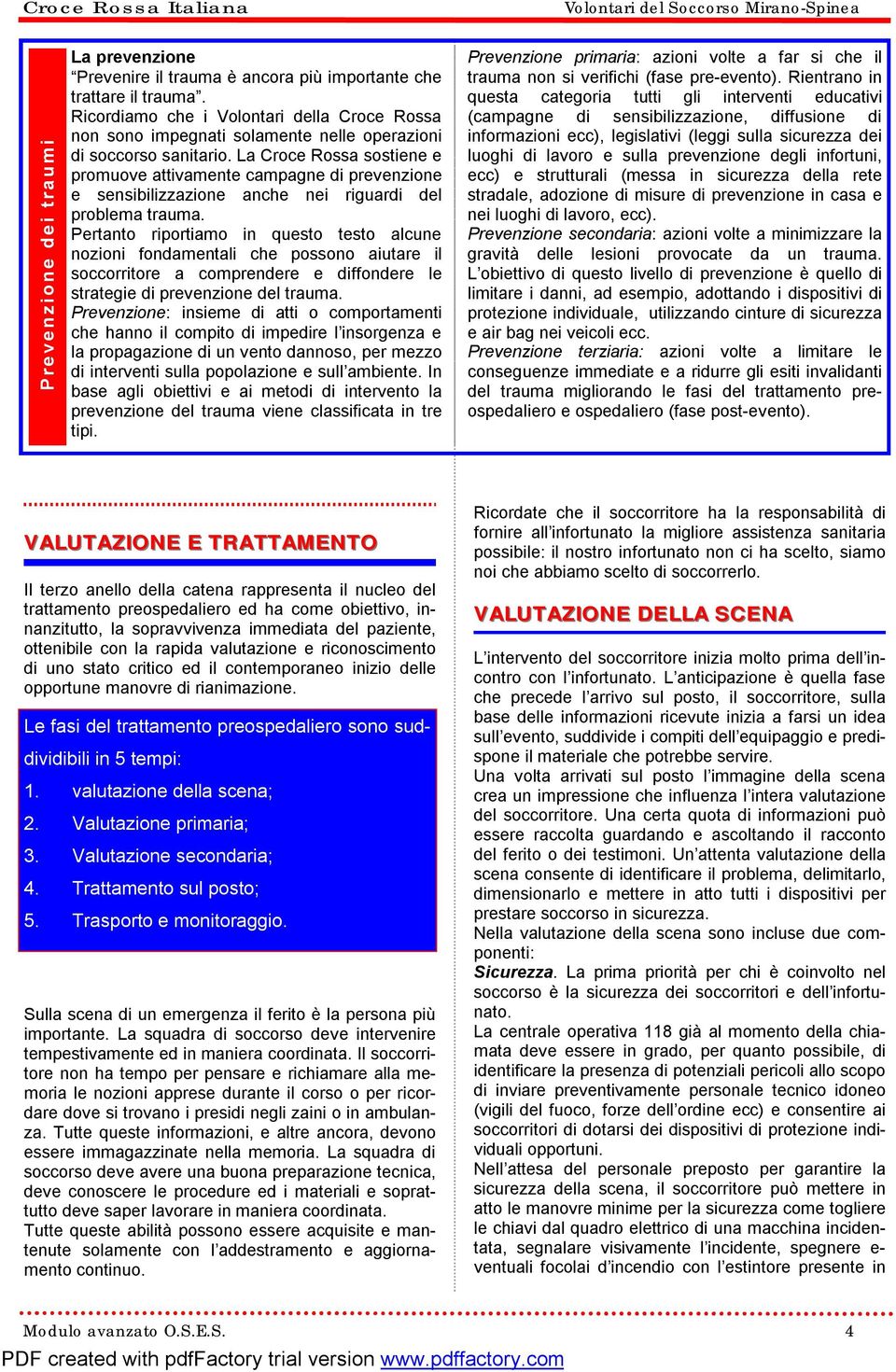 La Croce Rossa sostiene e promuove attivamente campagne di prevenzione e sensibilizzazione anche nei riguardi del problema trauma.