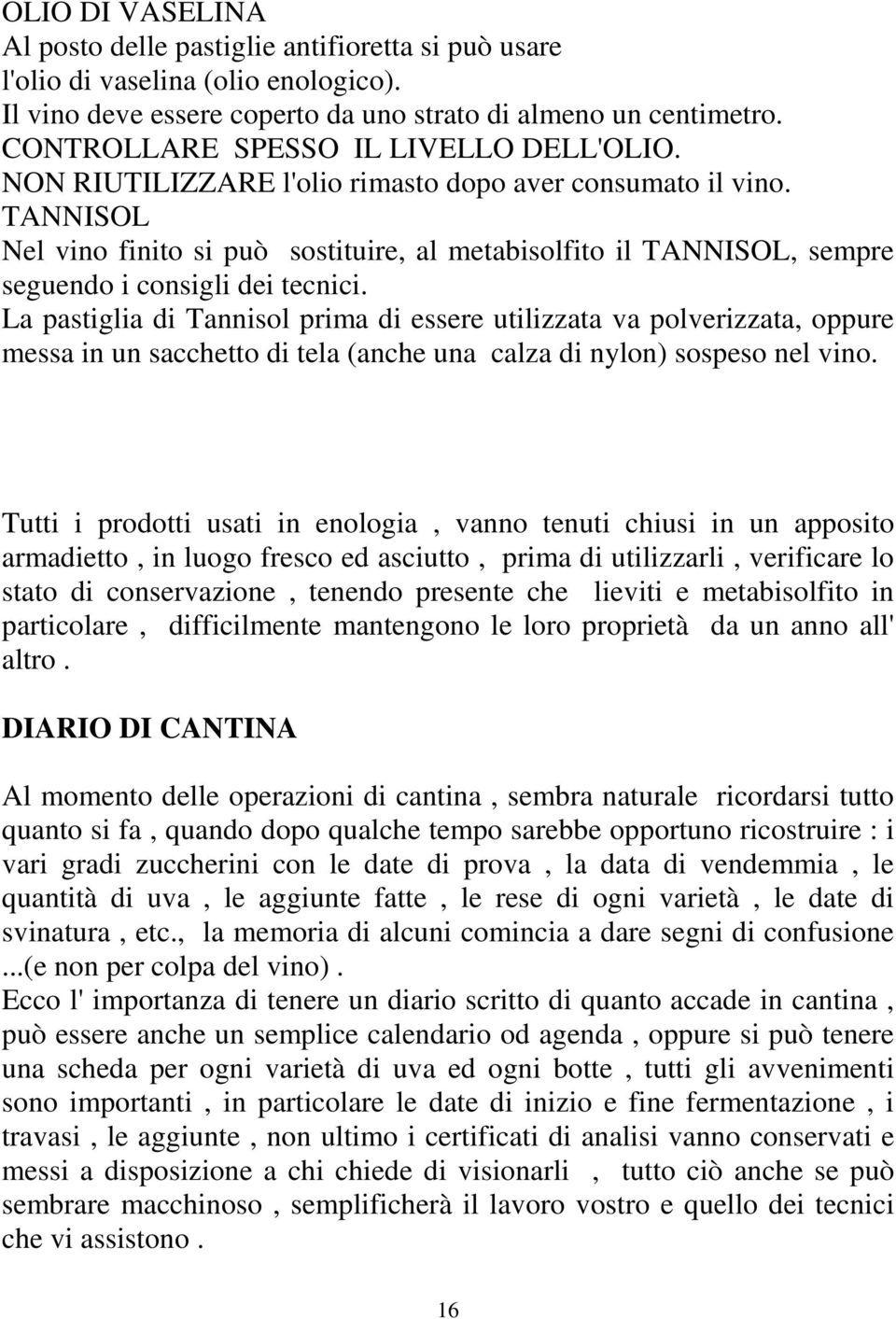 TANNISOL Nel vino finito si può sostituire, al metabisolfito il TANNISOL, sempre seguendo i consigli dei tecnici.