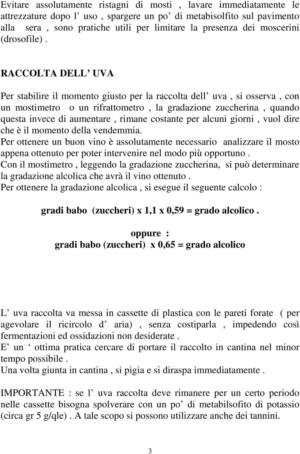 RACCOLTA DELL UVA Per stabilire il momento giusto per la raccolta dell uva, si osserva, con un mostimetro o un rifrattometro, la gradazione zuccherina, quando questa invece di aumentare, rimane