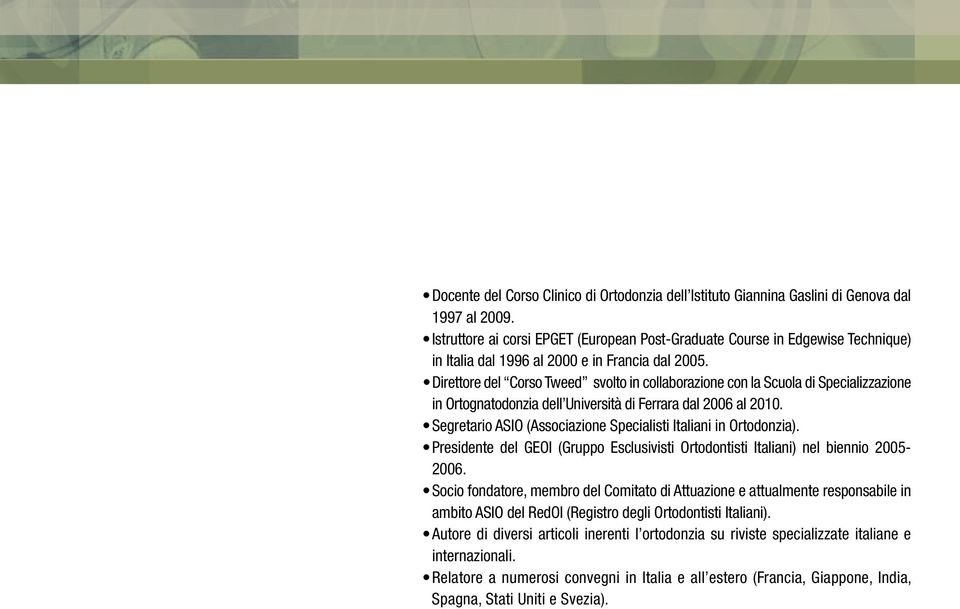 Direttore del Corso Tweed svolto in collaborazione con la Scuola di Specializzazione in Ortognatodonzia dell Università di Ferrara dal 2006 al 2010.