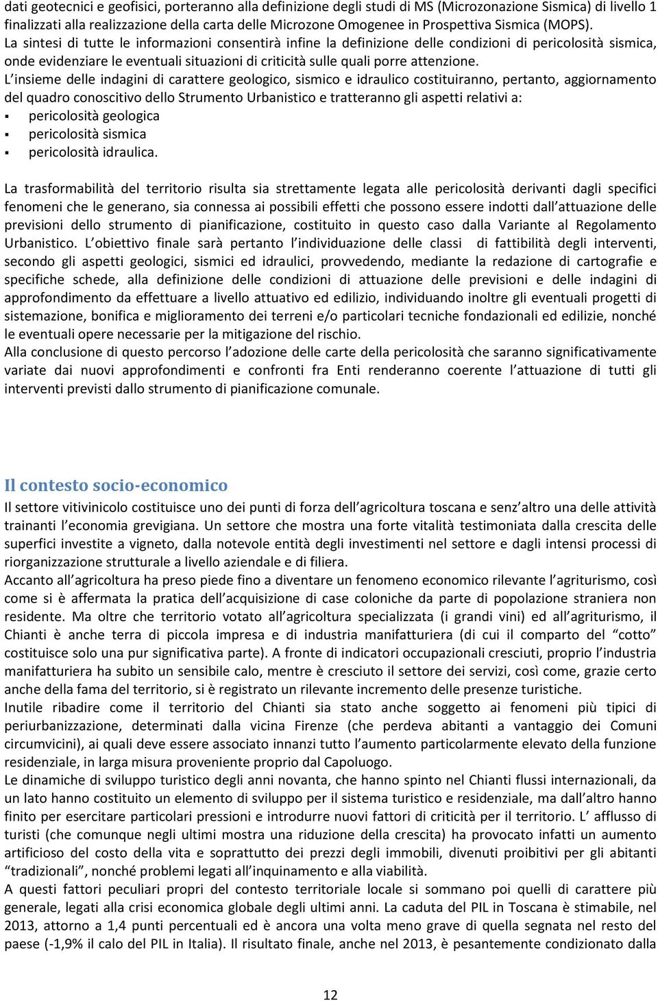 La sintesi di tutte le informazioni consentirà infine la definizione delle condizioni di pericolosità sismica, onde evidenziare le eventuali situazioni di criticità sulle quali porre attenzione.