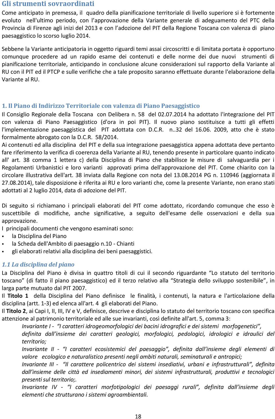 Sebbene la Variante anticipatoria in oggetto riguardi temi assai circoscritti e di limitata portata è opportuno comunque procedere ad un rapido esame dei contenuti e delle norme dei due nuovi