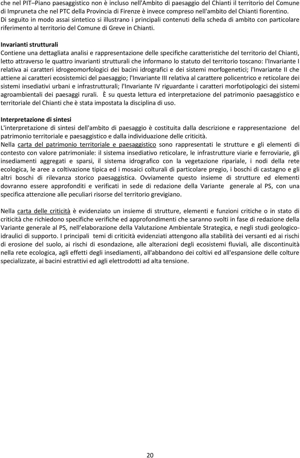 Invarianti strutturali Contiene una dettagliata analisi e rappresentazione delle specifiche caratteristiche del territorio del Chianti, letto attraverso le quattro invarianti strutturali che