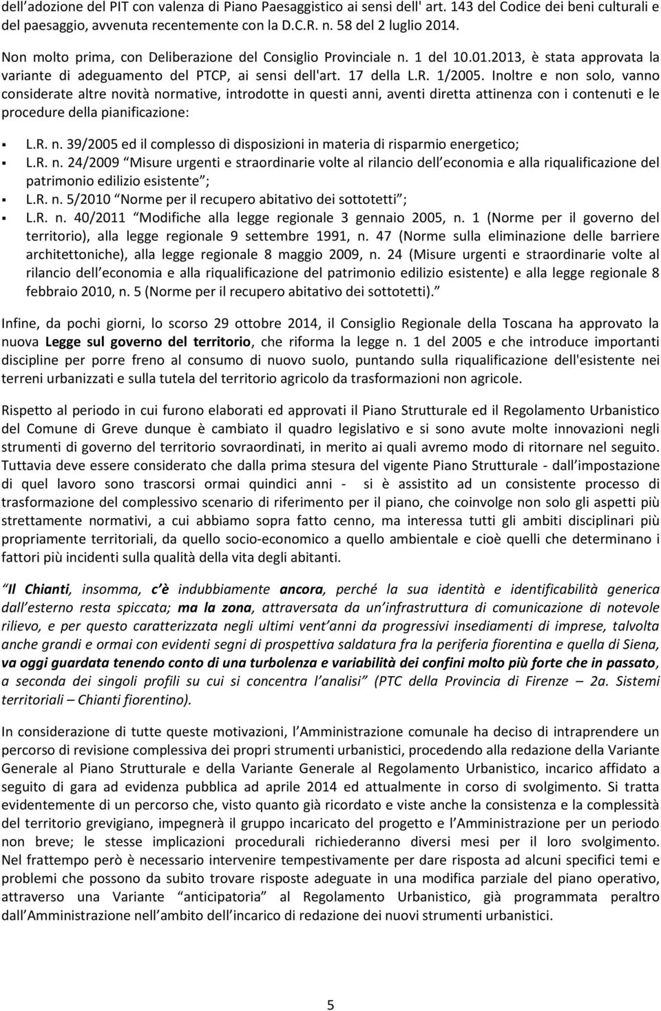 Inoltre e non solo, vanno considerate altre novità normative, introdotte in questi anni, aventi diretta attinenza con i contenuti e le procedure della pianificazione: L.R. n. 39/2005 ed il complesso di disposizioni in materia di risparmio energetico; L.