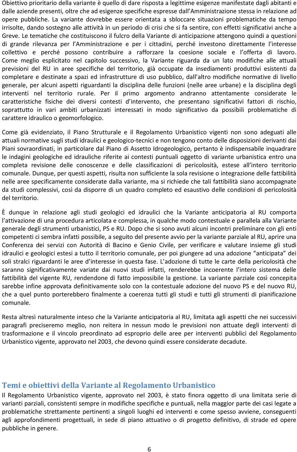 La variante dovrebbe essere orientata a sbloccare situazioni problematiche da tempo irrisolte, dando sostegno alle attività in un periodo di crisi che si fa sentire, con effetti significativi anche a