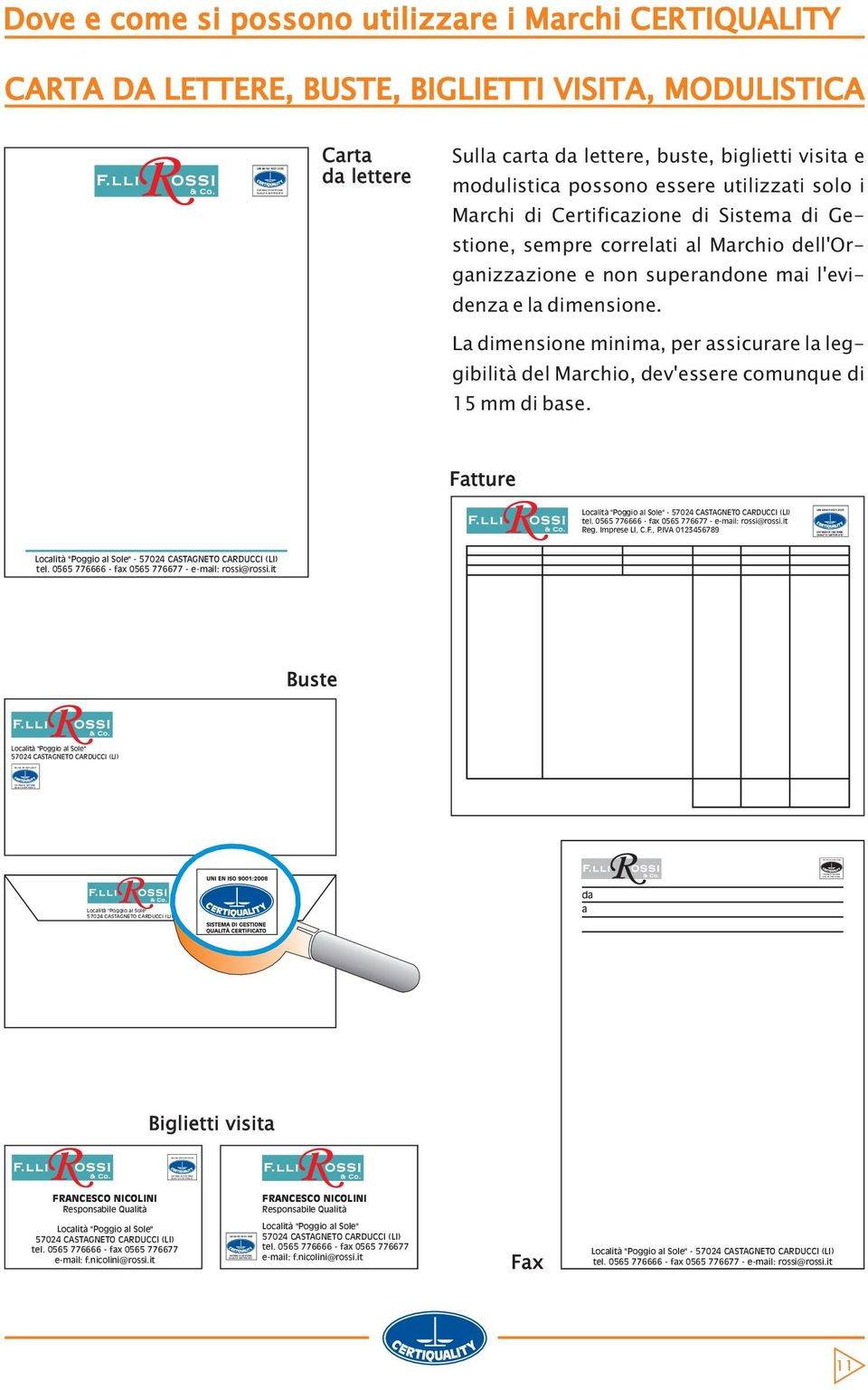 La dimensione minima, per assicurare la leggibilità del Marchio, dev'essere comunque di 15 mm di base. Fatture Località "Poggio al Sole" - 57024 CASTAGNETO CARDUCCI (LI) tel.