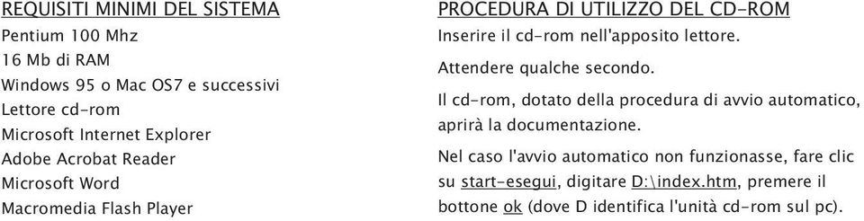 Attendere qualche secondo. Il cd-rom, dotato della procedura di avvio automatico, aprirà la documentazione.