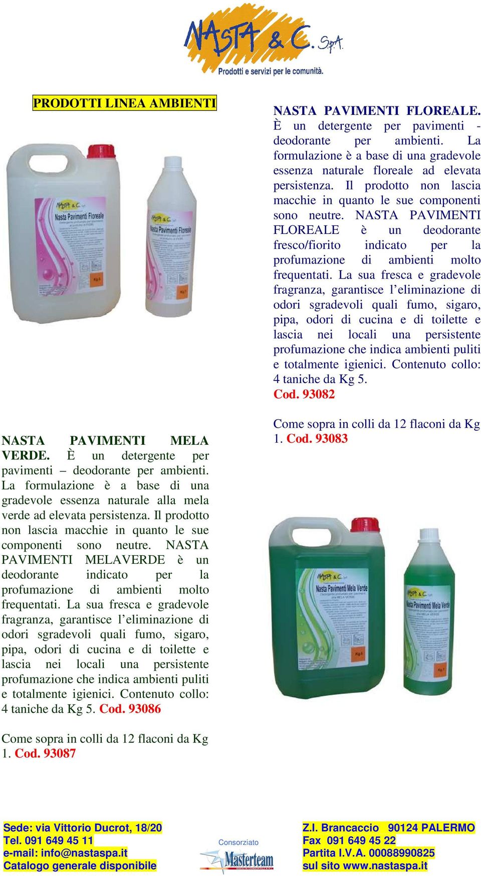 NASTA PAVIMENTI MELAVERDE è un deodorante indicato per la profumazione di ambienti molto pipa, odori di cucina e di toilette e profumazione che indica ambienti puliti 4 taniche da Kg 5. Cod.