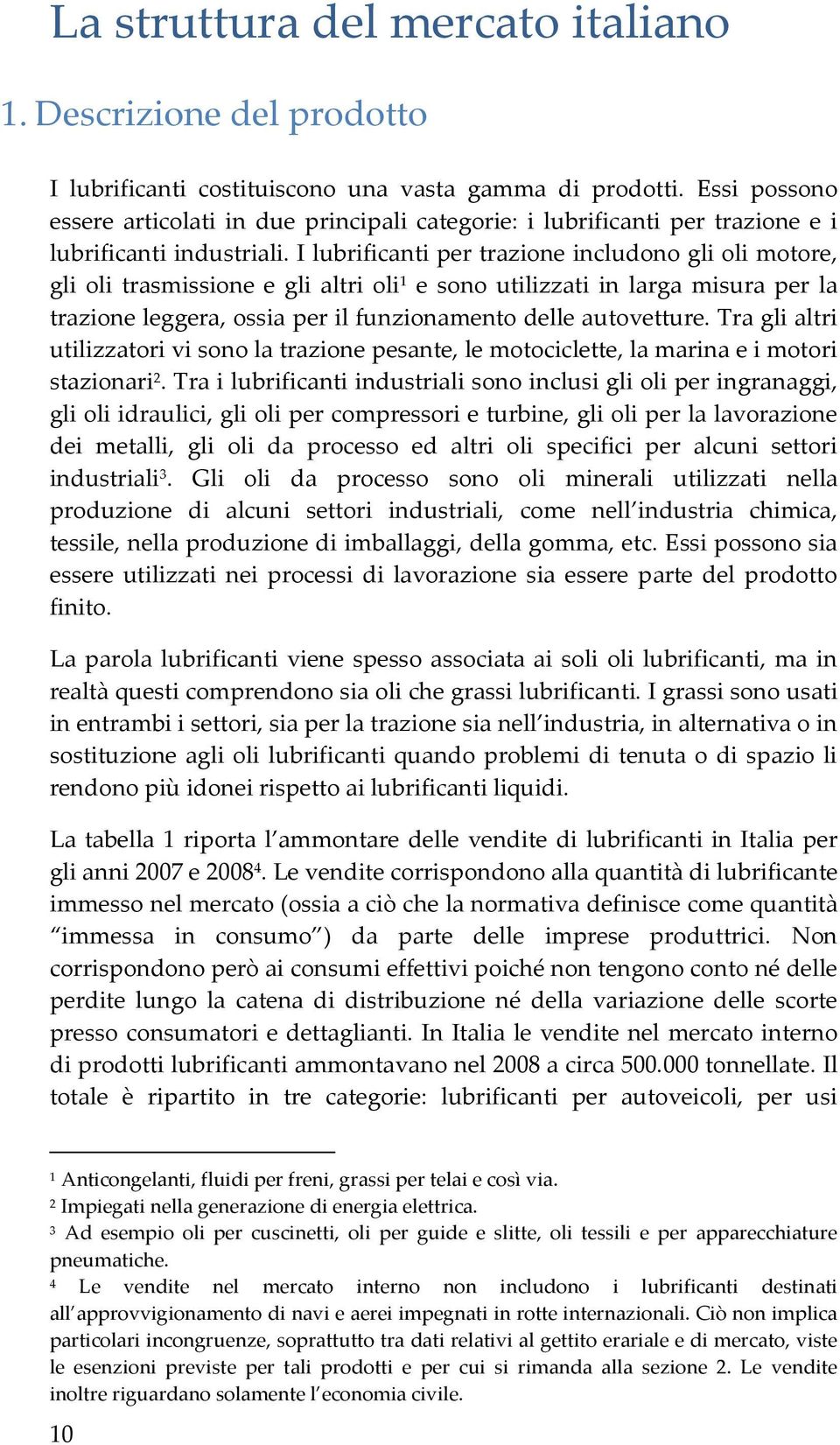 I lubrificanti per trazione includono gli oli motore, gli oli trasmissione e gli altri oli 1 e sono utilizzati in larga misura per la trazione leggera, ossia per il funzionamento delle autovetture.