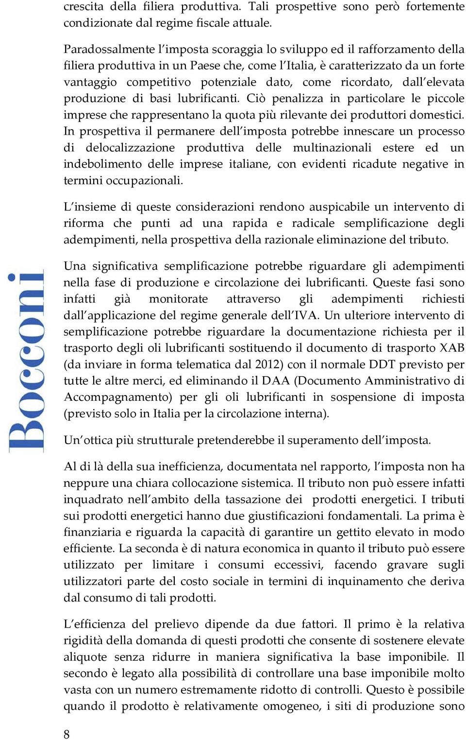 ricordato, dall elevata produzione di basi lubrificanti. Ciò penalizza in particolare le piccole imprese che rappresentano la quota più rilevante dei produttori domestici.