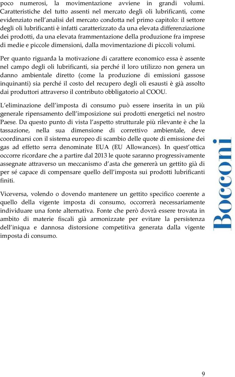 da una elevata differenziazione dei prodotti, da una elevata frammentazione della produzione fra imprese di medie e piccole dimensioni, dalla movimentazione di piccoli volumi.