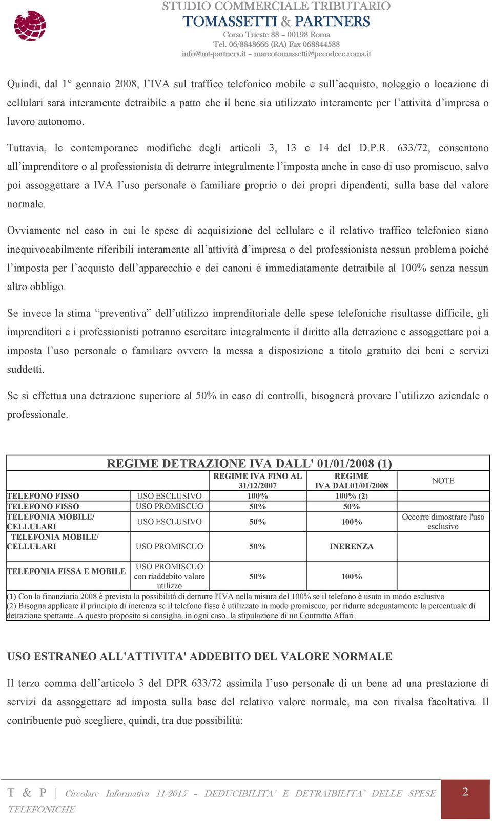 633/72, consentono all imprenditore o al professionista di detrarre integralmente l imposta anche in caso di uso promiscuo, salvo poi assoggettare a IVA l uso personale o familiare proprio o dei