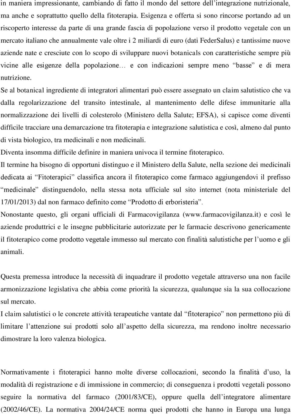 miliardi di euro (dati FederSalus) e tantissime nuove aziende nate e cresciute con lo scopo di sviluppare nuovi botanicals con caratteristiche sempre più vicine alle esigenze della popolazione e con