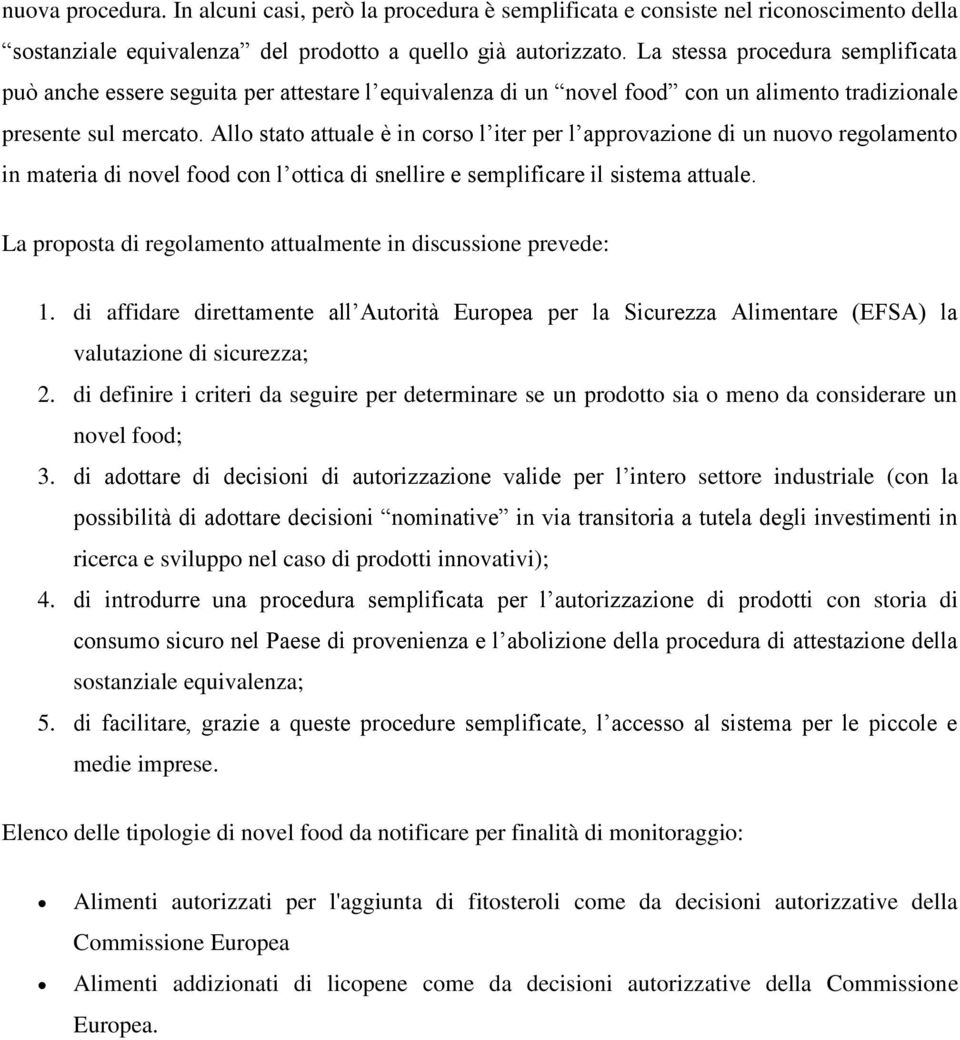 Allo stato attuale è in corso l iter per l approvazione di un nuovo regolamento in materia di novel food con l ottica di snellire e semplificare il sistema attuale.