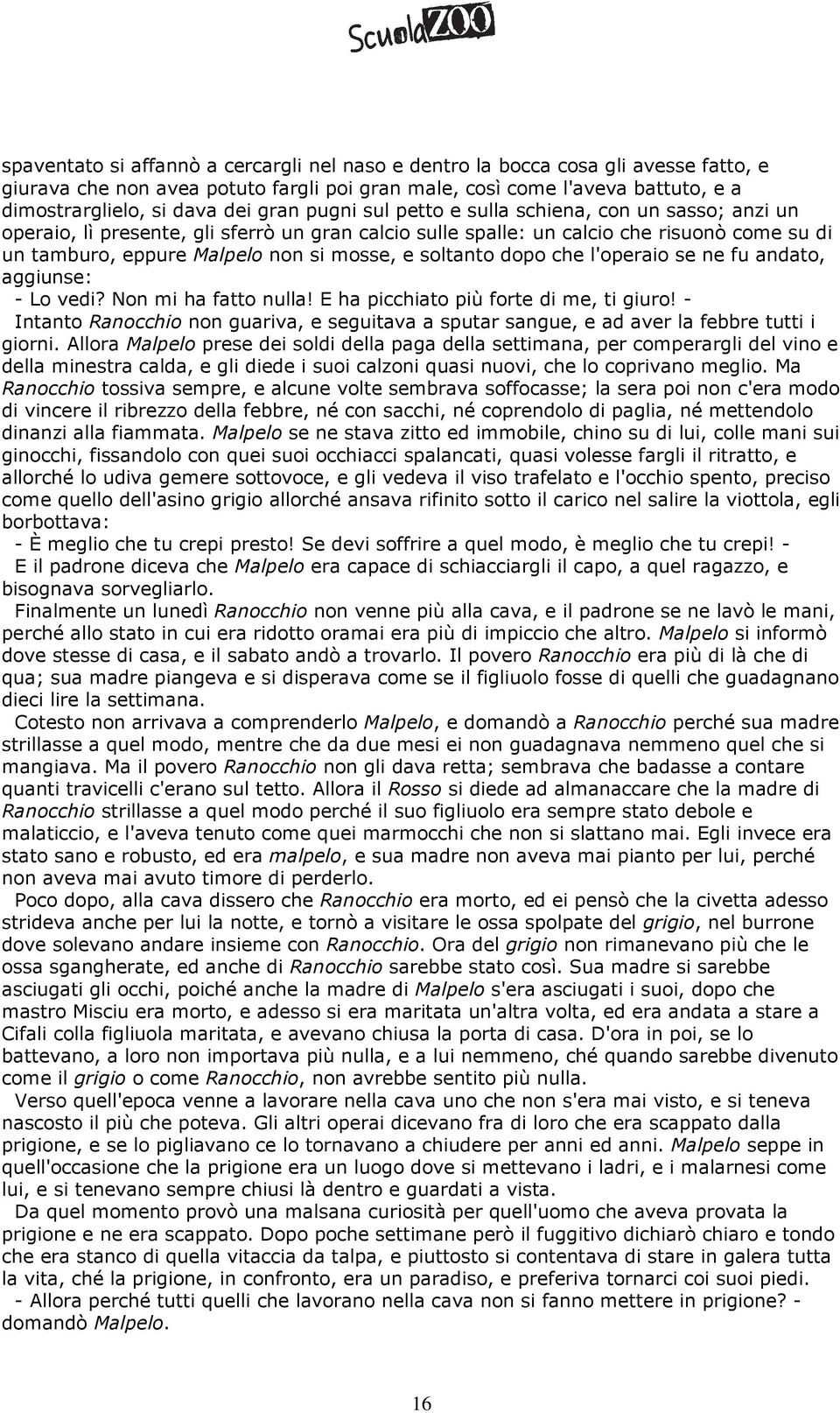 soltanto dopo che l'operaio se ne fu andato, aggiunse: - Lo vedi? Non mi ha fatto nulla! E ha picchiato più forte di me, ti giuro!