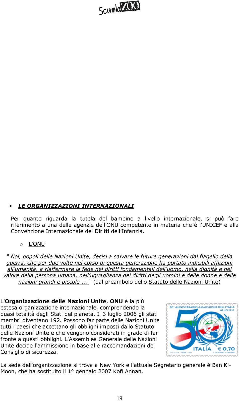 o L ONU Noi, popoli delle Nazioni Unite, decisi a salvare le future generazioni dal flagello della guerra, che per due volte nel corso di questa generazione ha portato indicibili afflizioni all