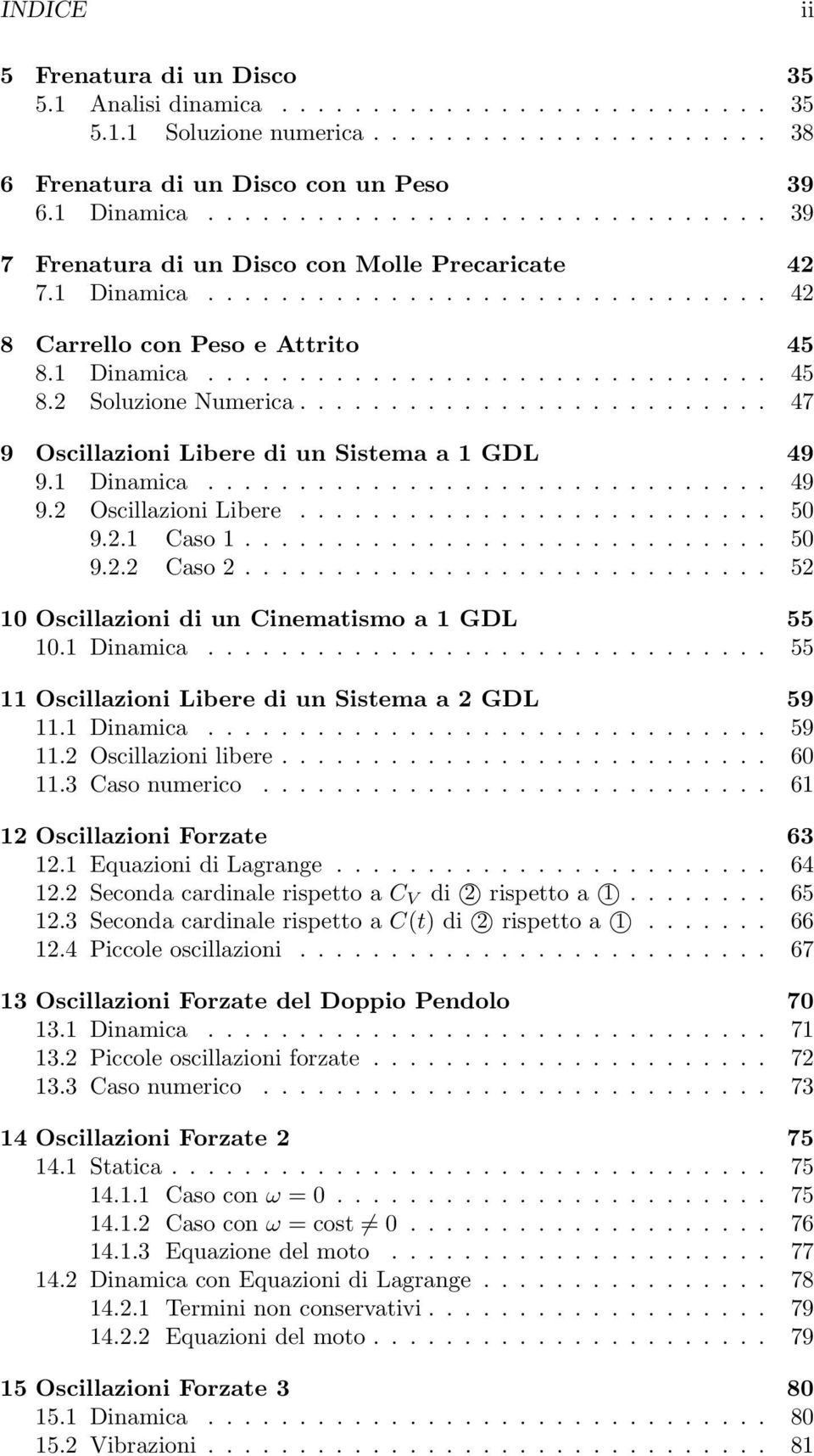 ......................... 47 9 Oscillazioni Libere di un Sistema a GDL 49 9. Dinamica............................... 49 9. Oscillazioni Libere.......................... 50 9.. Caso.