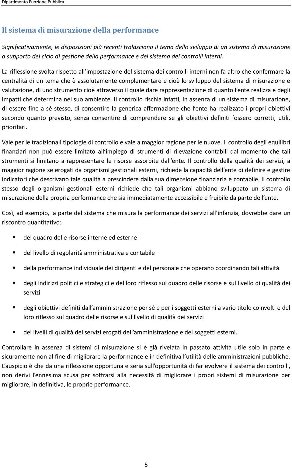 La riflessione svolta rispetto all impostazione del sistema dei controlli interni non fa altro che confermare la centralità di un tema che è assolutamente complementare e cioè lo sviluppo del sistema