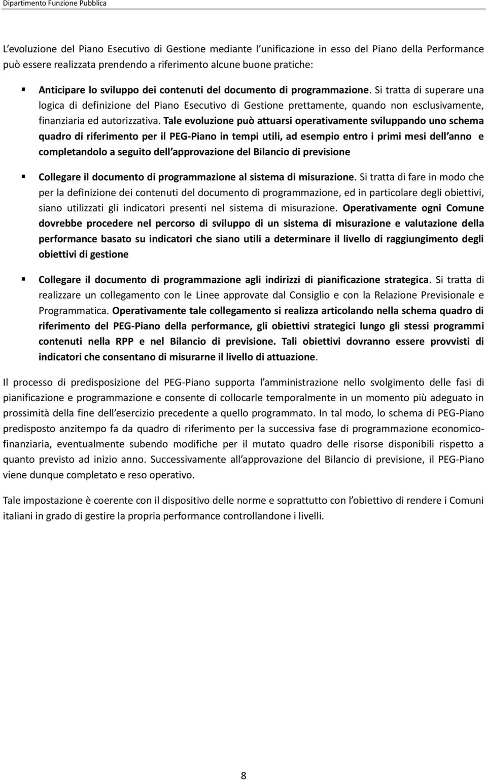 Tale evoluzione può attuarsi operativamente sviluppando uno schema quadro di riferimento per il PEG-Piano in tempi utili, ad esempio entro i primi mesi dell anno e completandolo a seguito dell