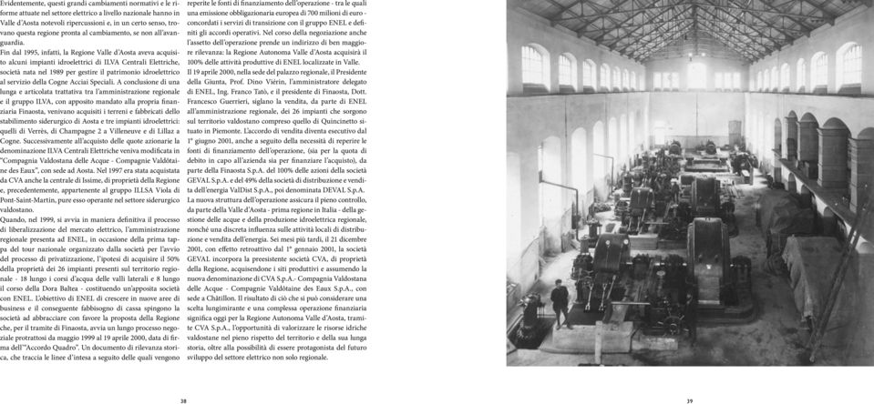 Fin dal 1995, infatti, la Regione Valle d Aosta aveva acquisito alcuni impianti idroelettrici di ILVA Centrali Elettriche, società nata nel 1989 per gestire il patrimonio idroelettrico al servizio