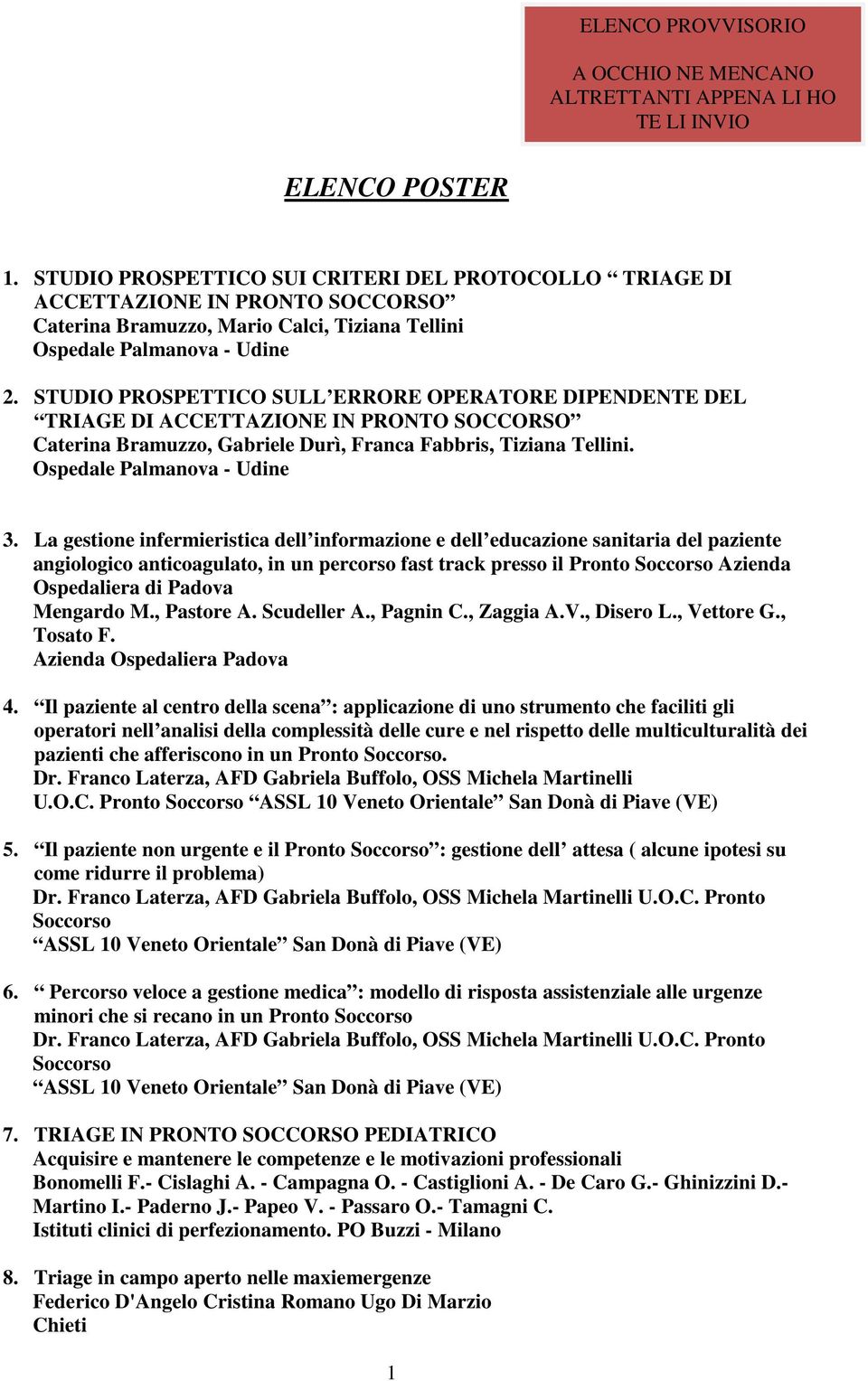 STUDIO PROSPETTICO SULL ERRORE OPERATORE DIPENDENTE DEL TRIAGE DI ACCETTAZIONE IN PRONTO SOCCORSO Caterina Bramuzzo, Gabriele Durì, Franca Fabbris, Tiziana Tellini. Ospedale Palmanova - Udine 3.