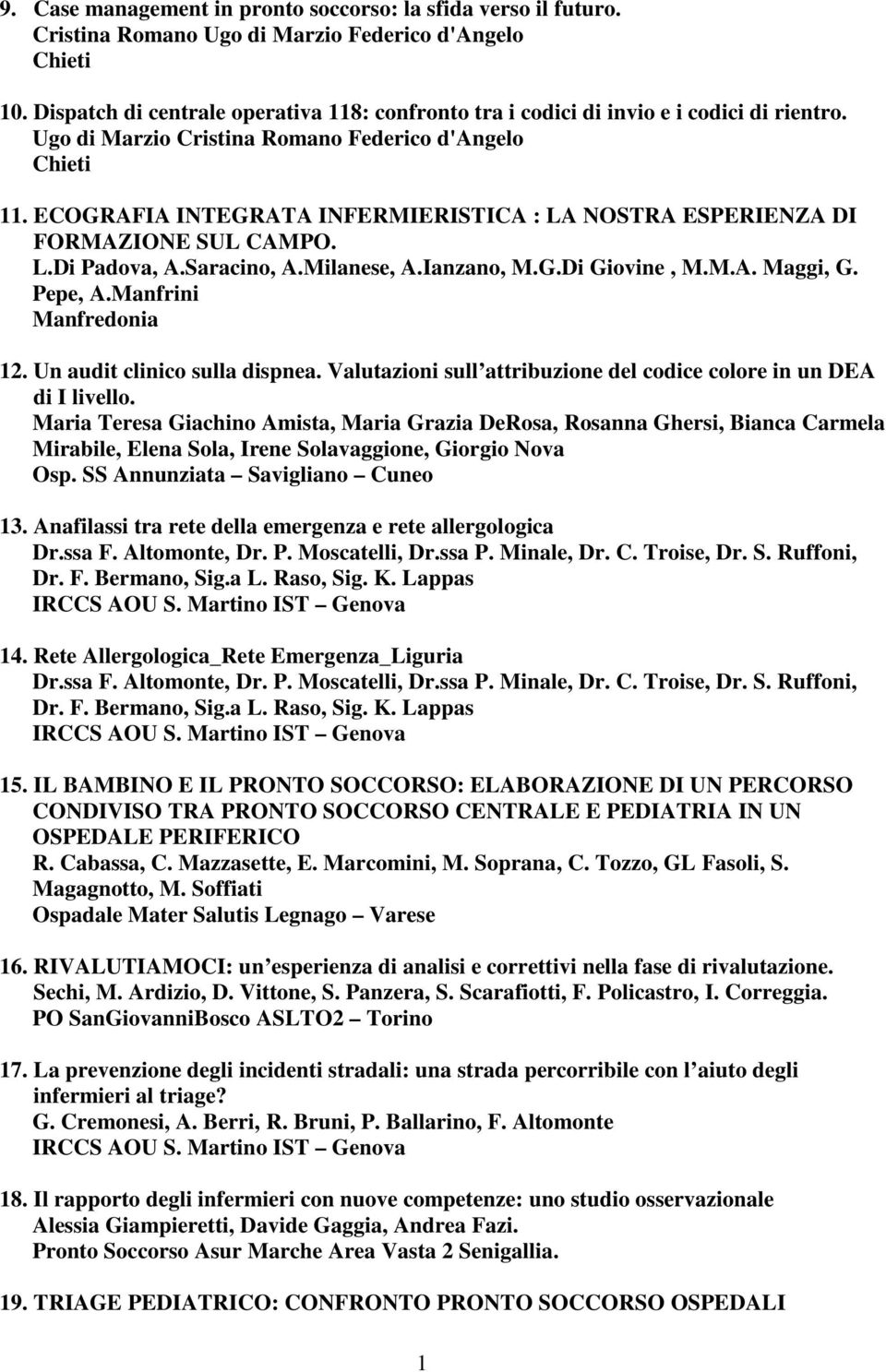 ECOGRAFIA INTEGRATA INFERMIERISTICA : LA NOSTRA ESPERIENZA DI FORMAZIONE SUL CAMPO. L.Di Padova, A.Saracino, A.Milanese, A.Ianzano, M.G.Di Giovine, M.M.A. Maggi, G. Pepe, A.Manfrini Manfredonia 12.