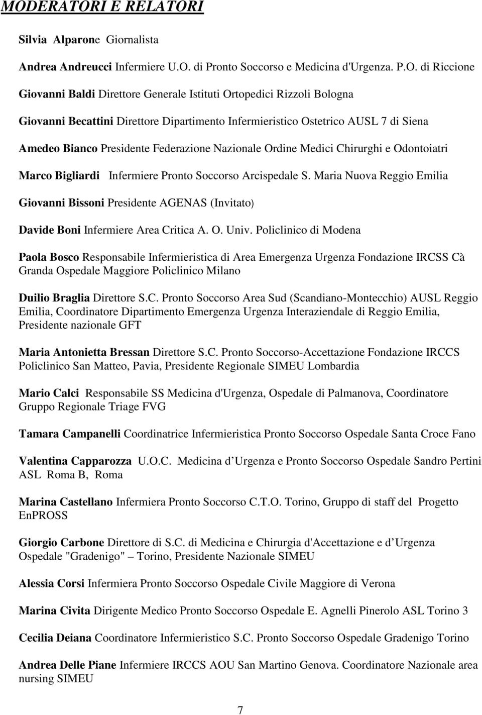 Bigliardi Infermiere Pronto Soccorso Arcispedale S. Maria Nuova Reggio Emilia Giovanni Bissoni Presidente AGENAS (Invitato) Davide Boni Infermiere Area Critica A. O. Univ.