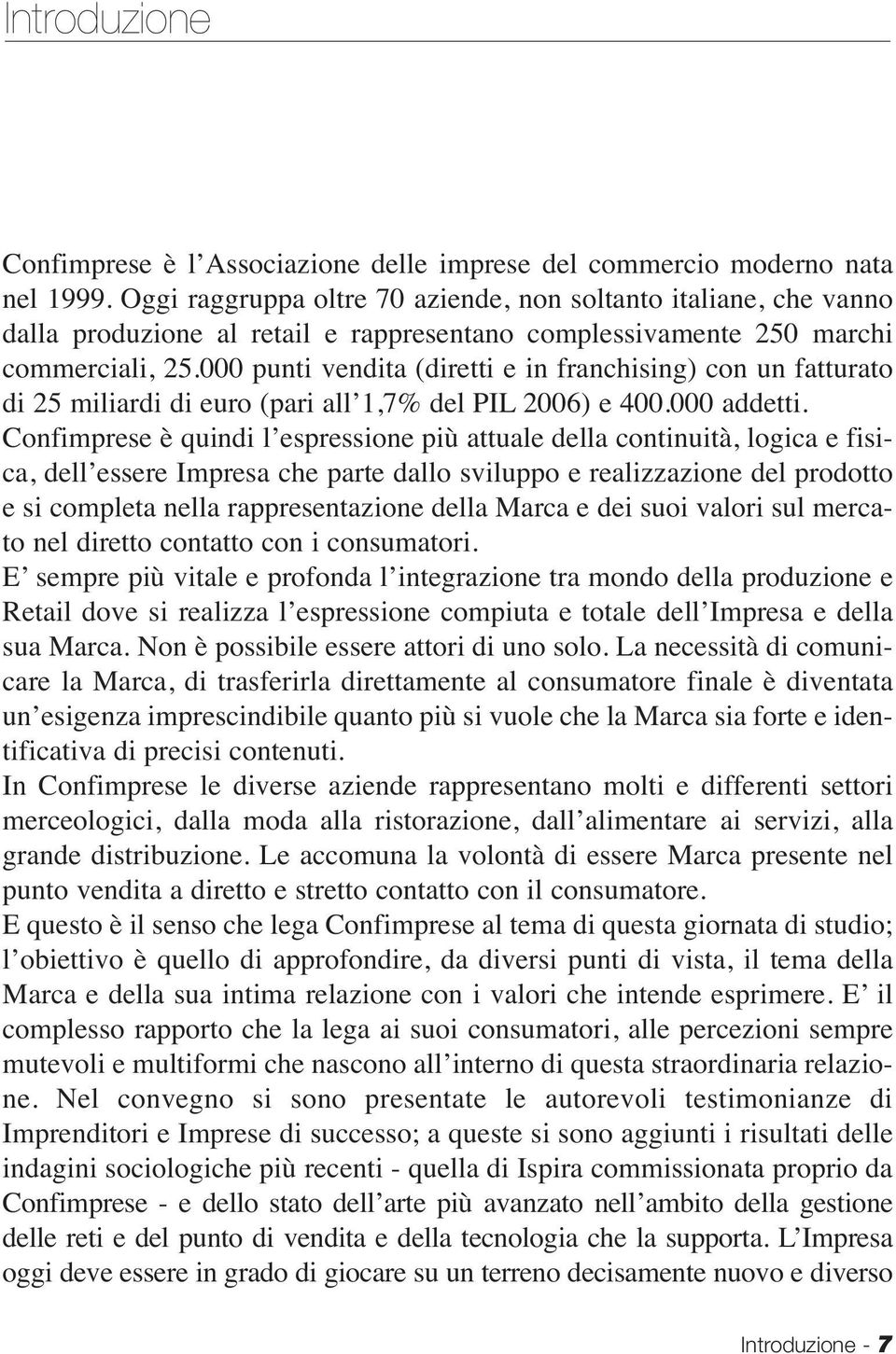 000 punti vendita (diretti e in franchising) con un fatturato di 25 miliardi di euro (pari all 1,7% del PIL 2006) e 400.000 addetti.