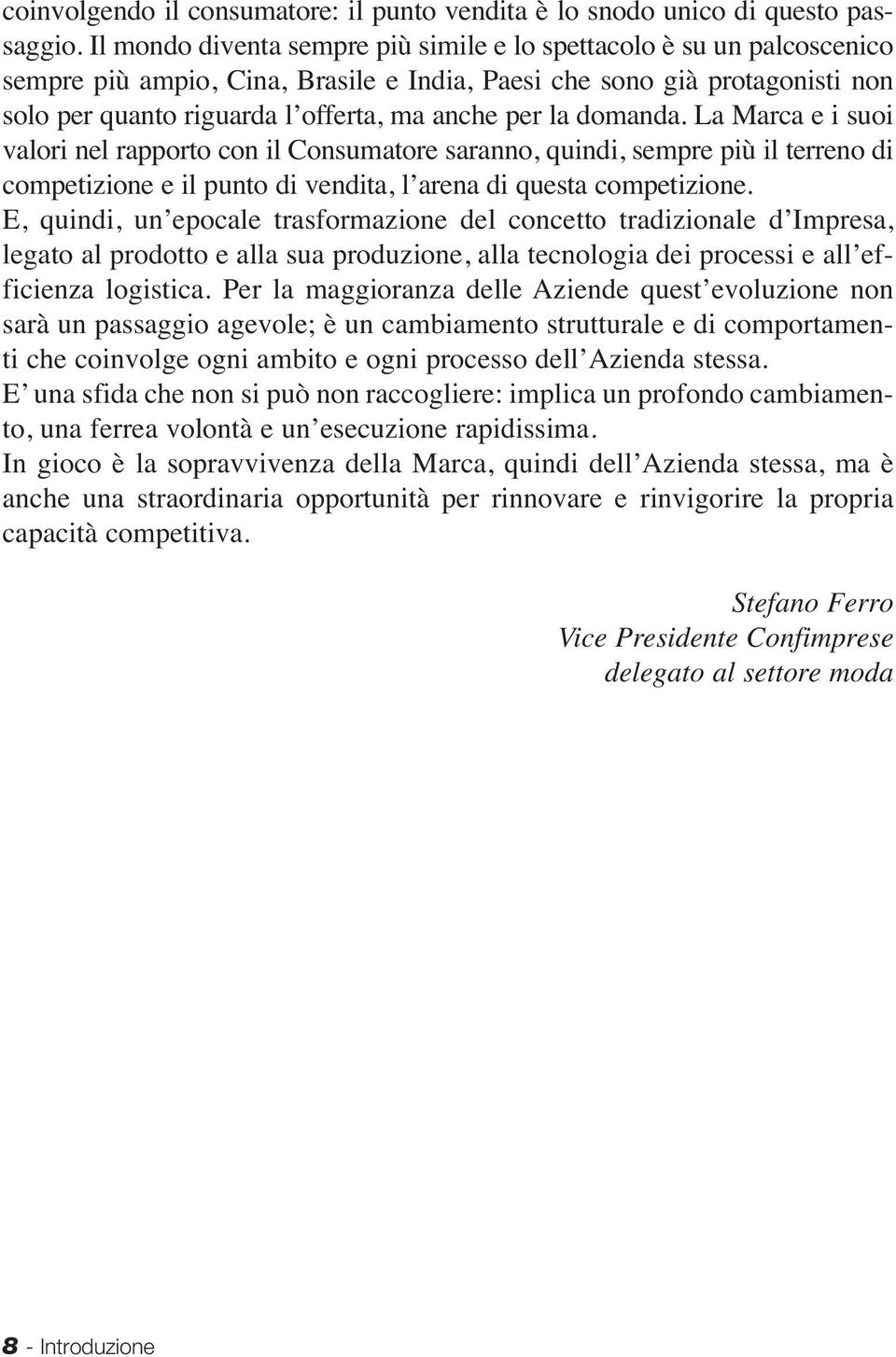 la domanda. La Marca e i suoi valori nel rapporto con il Consumatore saranno, quindi, sempre più il terreno di competizione e il punto di vendita, l arena di questa competizione.