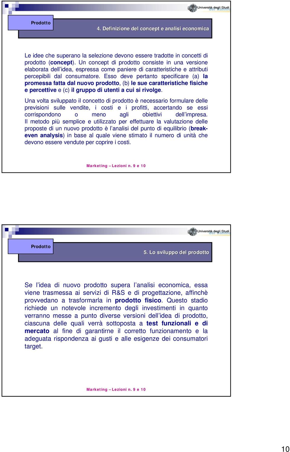 Esso deve pertanto specificare (a) la promessa fatta dal nuovo prodotto, (b) le sue caratteristiche fisiche e percettive e (c) il gruppo di utenti a cui si rivolge.