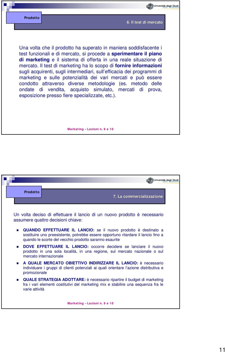 Il test di marketing ha lo scopo di fornire informazioni sugli acquirenti, sugli intermediari, sull efficacia dei programmi di marketing e sulle potenzialità dei vari mercati e può essere condotto