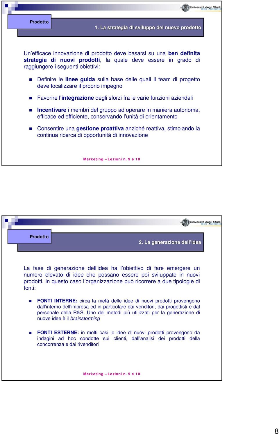 Incentivare i membri del gruppo ad operare in maniera autonoma, efficace ed efficiente, conservando l unità di orientamento Consentire una gestione proattiva anziché reattiva, stimolando la continua