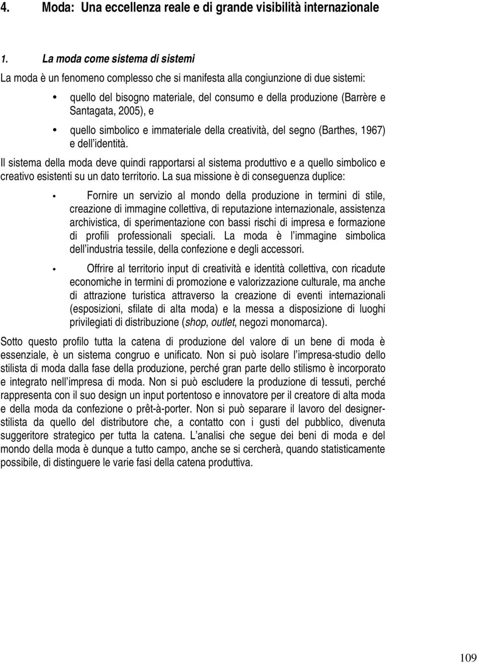 2005), e quello simbolico e immateriale della creatività, del segno (Barthes, 1967) e dell identità.