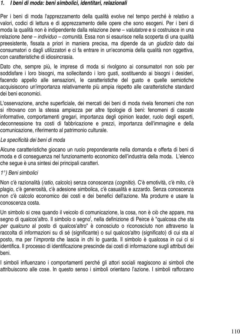 Essa non si esaurisce nella scoperta di una qualità preesistente, fissata a priori in maniera precisa, ma dipende da un giudizio dato dai consumatori o dagli utilizzatori e ci fa entrare in