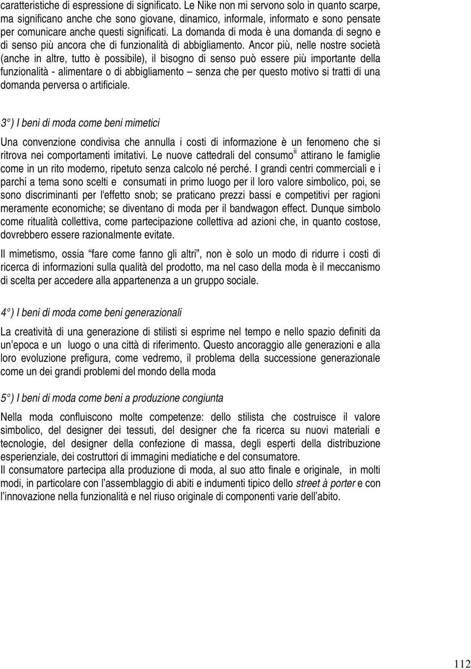 La domanda di moda è una domanda di segno e di senso più ancora che di funzionalità di abbigliamento.