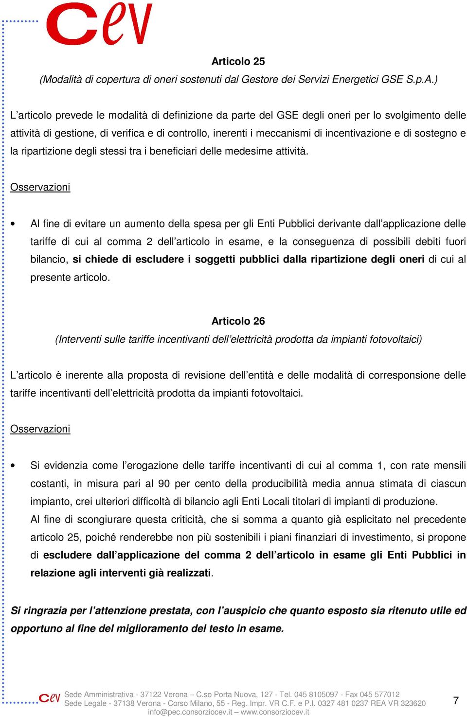 Al fine di evitare un aumento della spesa per gli Enti Pubblici derivante dall applicazione delle tariffe di cui al comma 2 dell articolo in esame, e la conseguenza di possibili debiti fuori