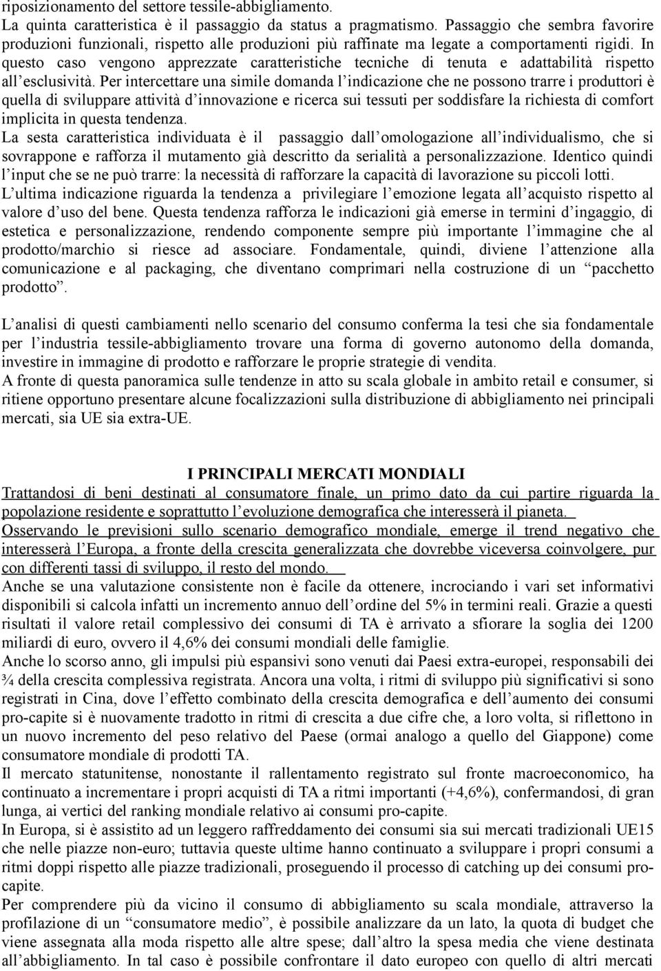 In questo caso vengono apprezzate caratteristiche tecniche di tenuta e adattabilità rispetto all esclusività.