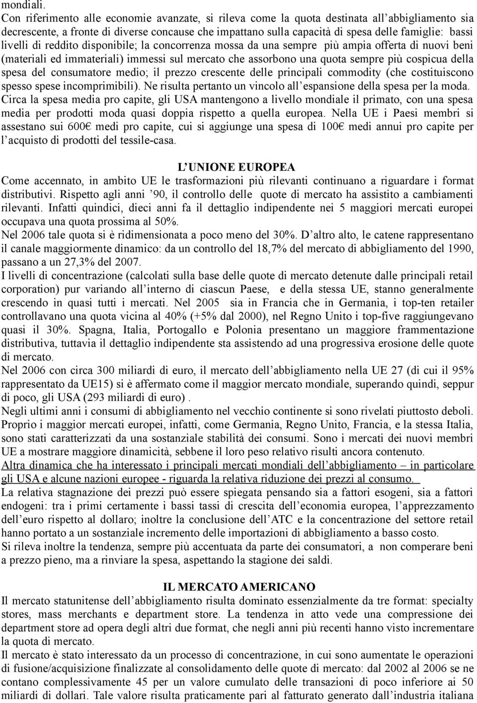 livelli di reddito disponibile; la concorrenza mossa da una sempre più ampia offerta di nuovi beni (materiali ed immateriali) immessi sul mercato che assorbono una quota sempre più cospicua della