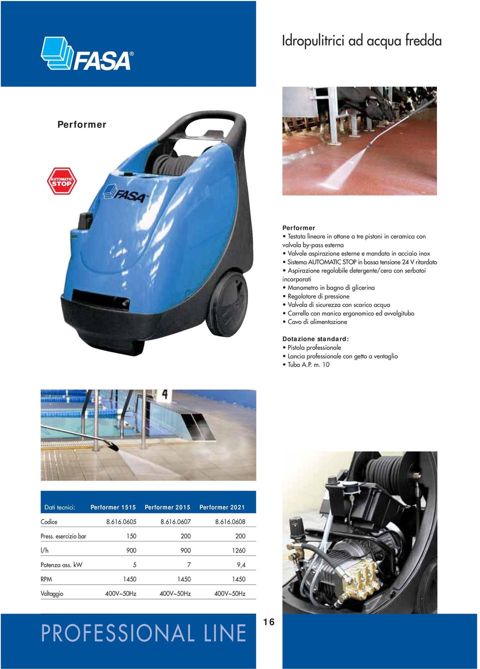 Carrello con manico ergonomico ed avvolgitubo Cavo di alimentazione Dotazione standard: Pistola professionale Lancia professionale con getto a ventaglio Tubo A.P. m. 0 Dati tecnici: Performer 55 Performer 205 Performer 202 Codice 8.