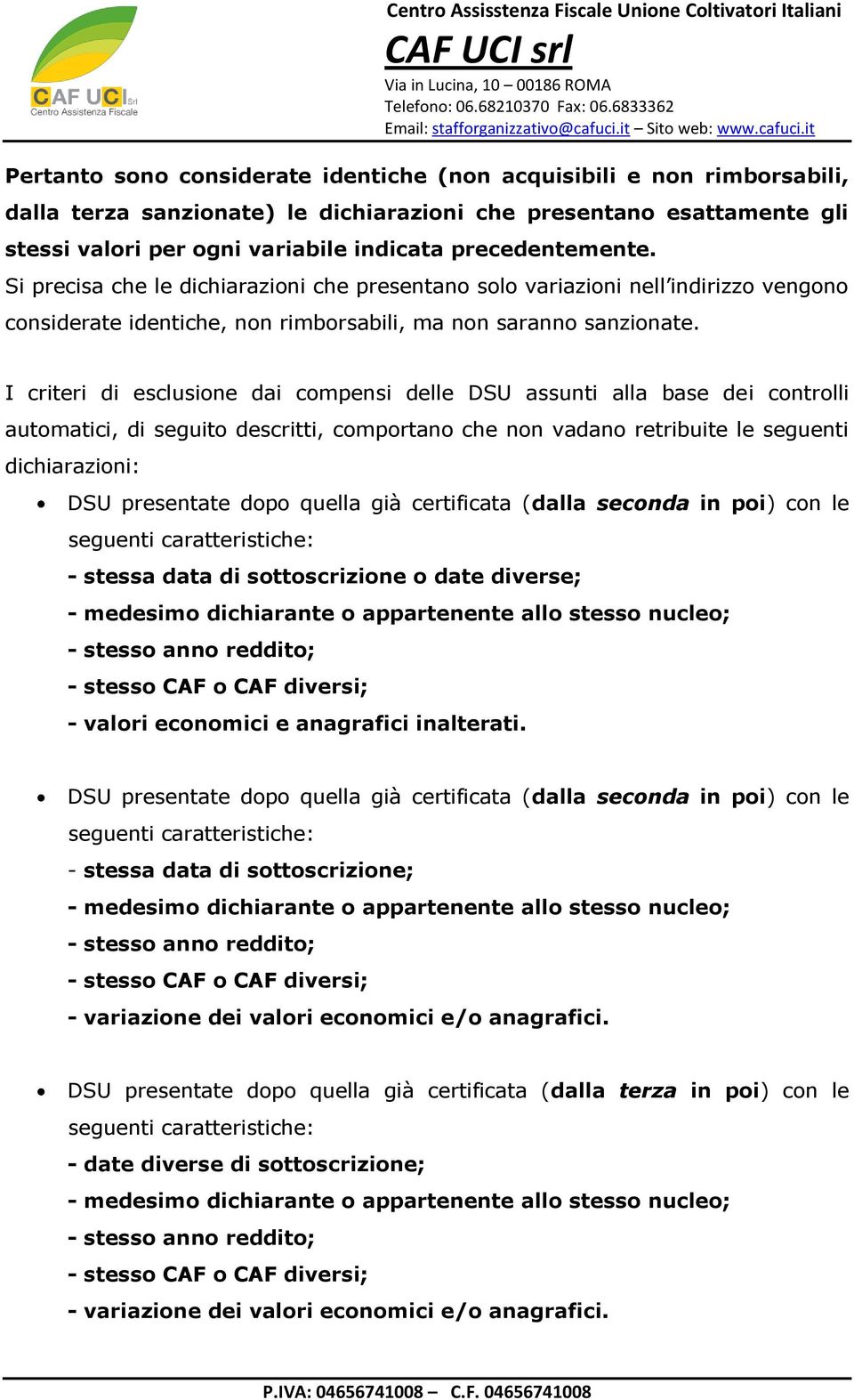 I criteri di esclusione dai compensi delle DSU assunti alla base dei controlli automatici, di seguito descritti, comportano che non vadano retribuite le seguenti dichiarazioni: DSU presentate dopo