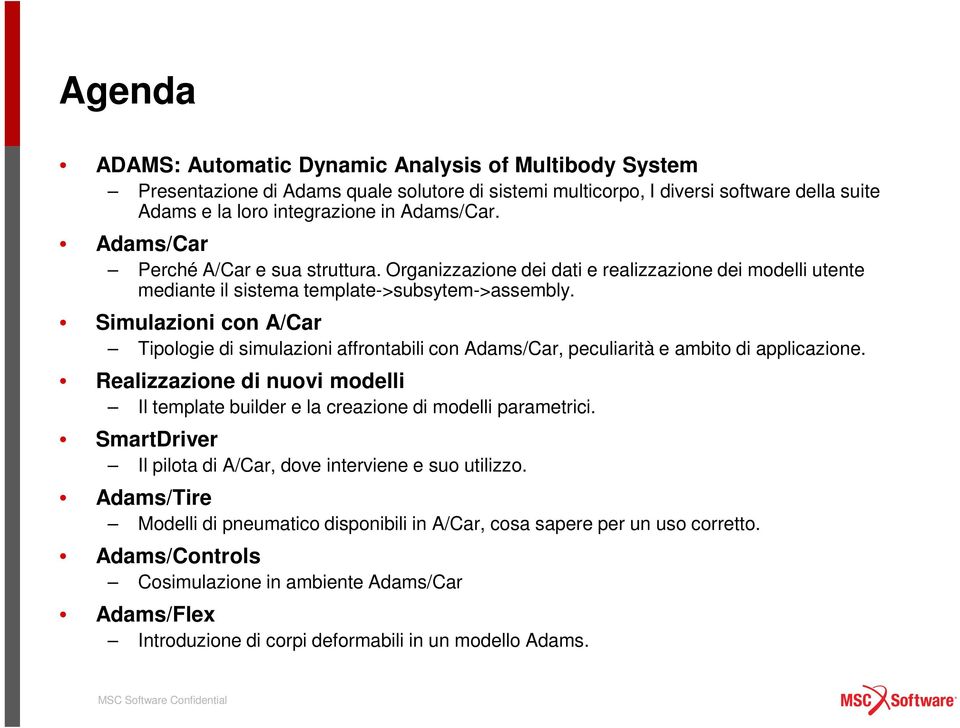 Simulazioni con A/Car Tipologie di simulazioni affrontabili con Adams/Car, peculiarità e ambito di applicazione.