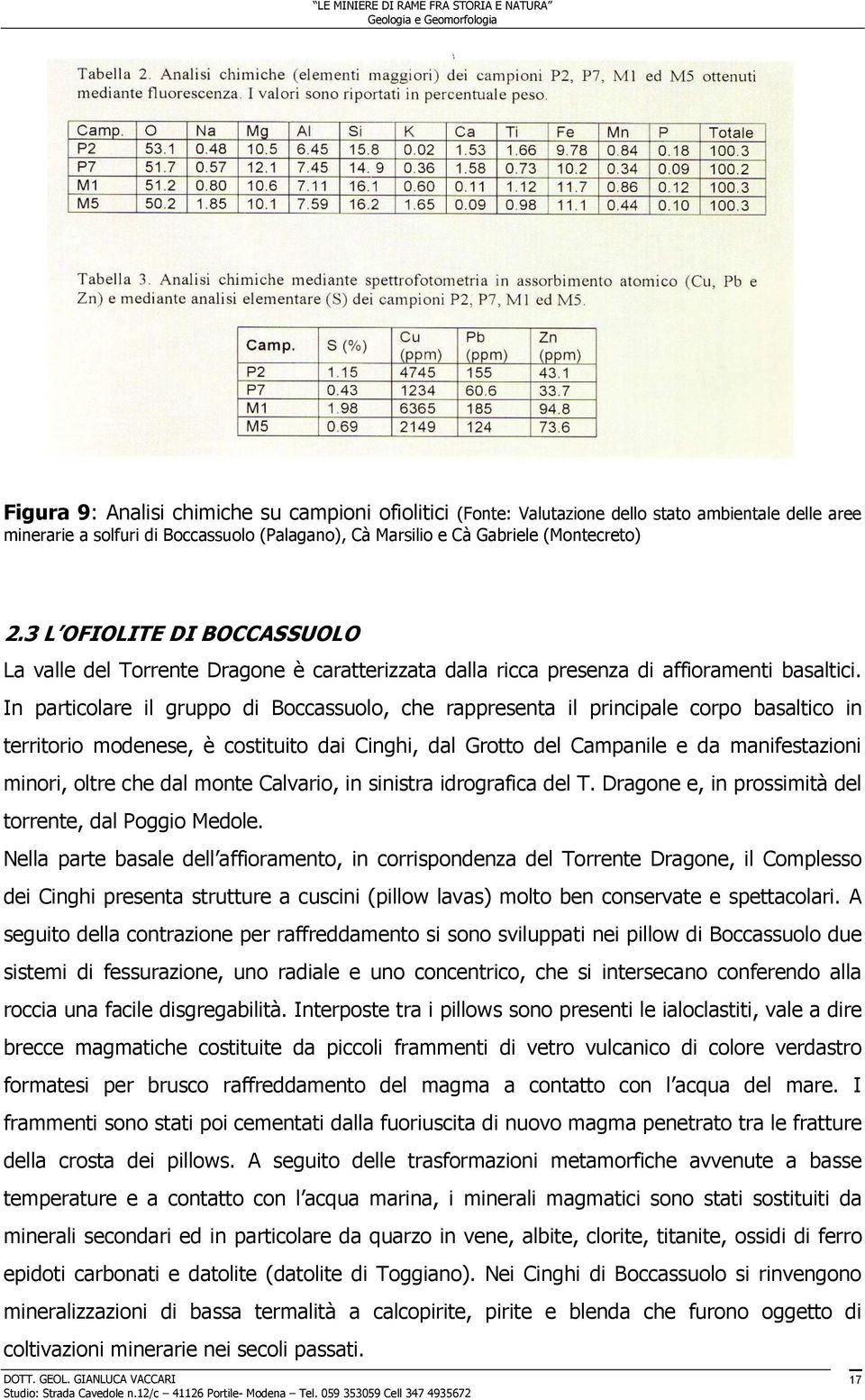 In particolare il gruppo di Boccassuolo, che rappresenta il principale corpo basaltico in territorio modenese, è costituito dai Cinghi, dal Grotto del Campanile e da manifestazioni minori, oltre che