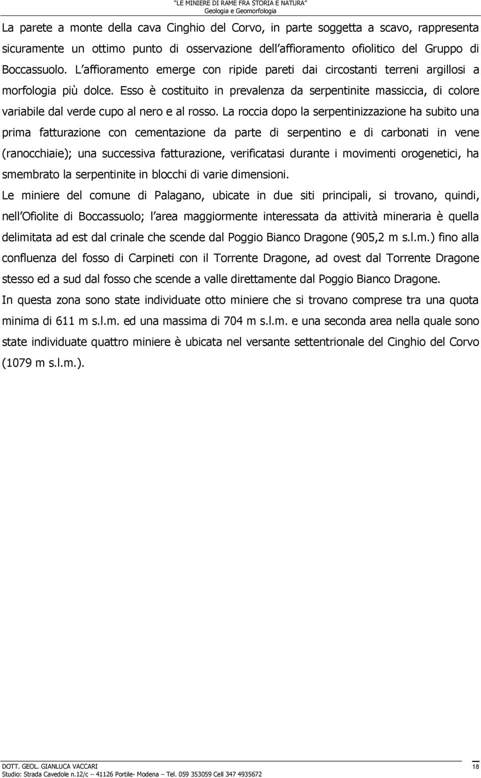 Esso è costituito in prevalenza da serpentinite massiccia, di colore variabile dal verde cupo al nero e al rosso.