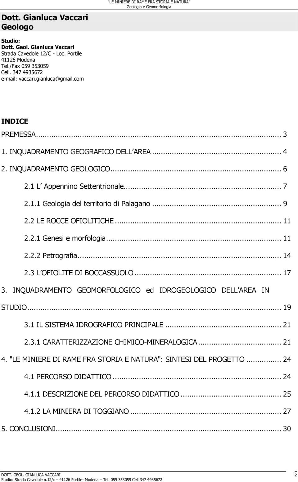 .. 9 2.2 LE ROCCE OFIOLITICHE... 11 2.2.1 Genesi e morfologia... 11 2.2.2 Petrografia... 14 2.3 L OFIOLITE DI BOCCASSUOLO... 17 3. INQUADRAMENTO GEOMORFOLOGICO ed IDROGEOLOGICO DELL AREA IN STUDIO.