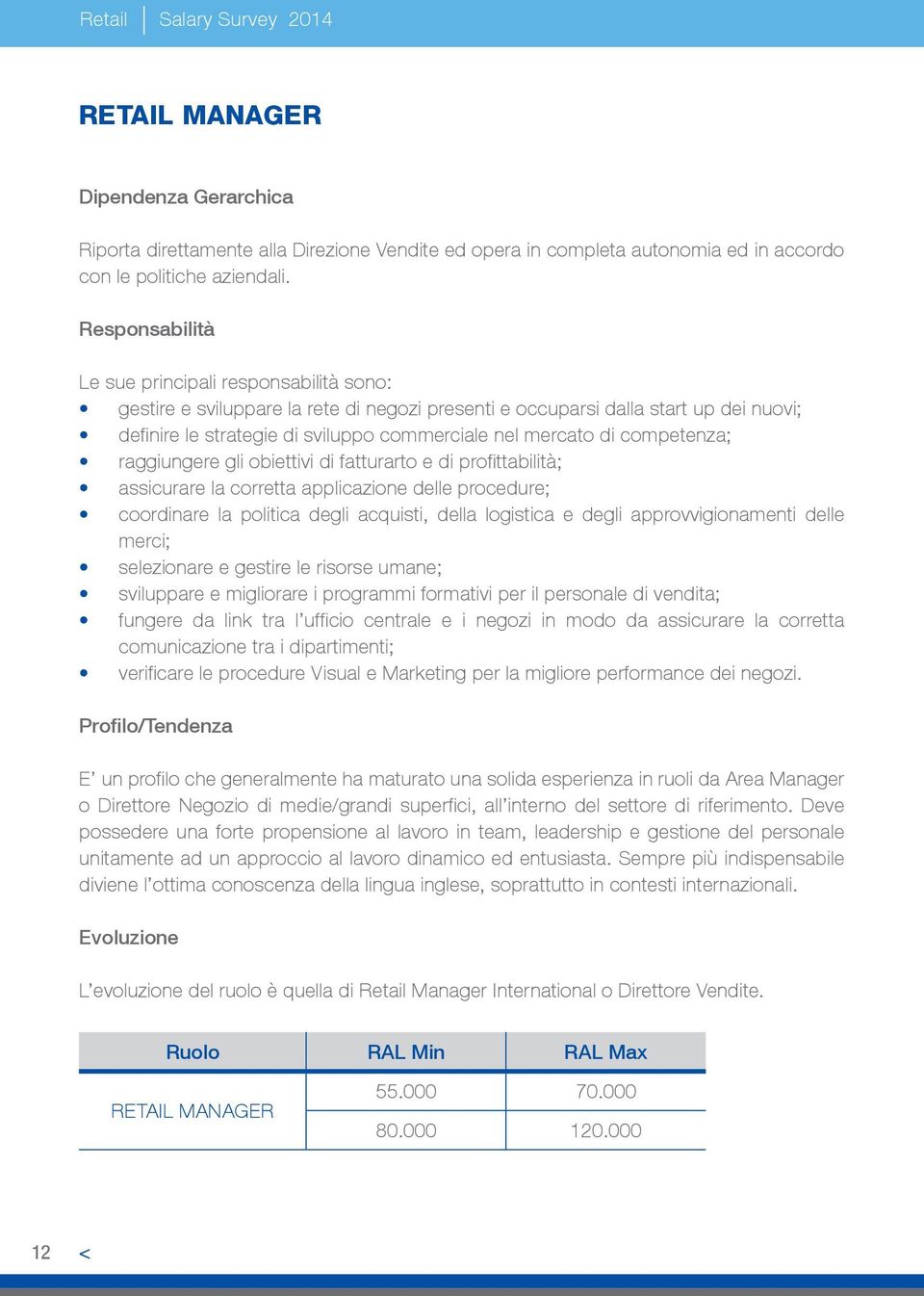 di competenza; raggiungere gli obiettivi di fatturarto e di profittabilità; assicurare la corretta applicazione delle procedure; coordinare la politica degli acquisti, della logistica e degli