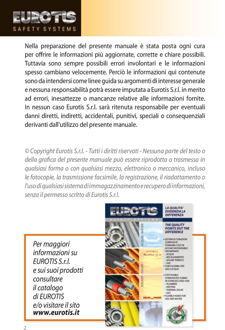 Perciò le informazioni qui contenute sono da intendersi come linee guida su argomenti di interesse generale e nessuna responsabilità potrà essere imputata a Eurotis S.r.l. in merito ad errori, inesattezze o mancanze relative alle informazioni fornite.