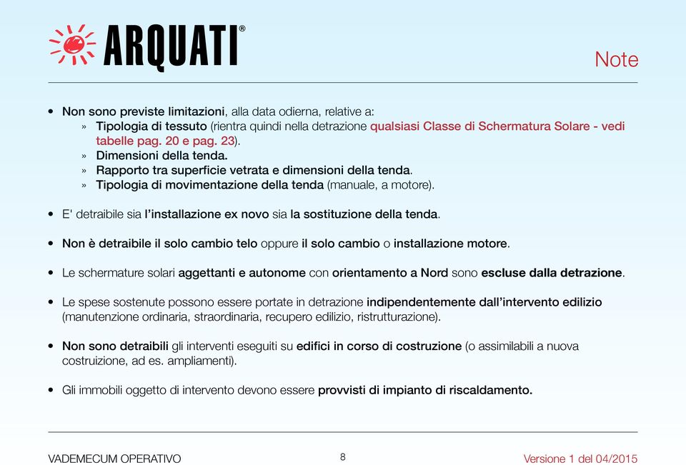 E' detraibile sia l installazione ex novo sia la sostituzione della tenda. Non è detraibile il solo cambio telo oppure il solo cambio o installazione motore.