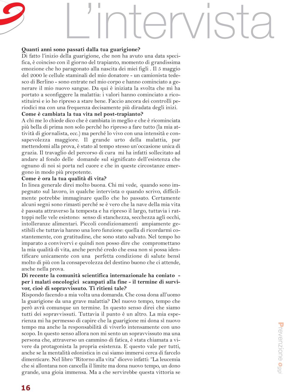 Il 5 maggio del 2000 le cellule staminali del mio donatore - un camionista tedesco di Berlino - sono entrate nel mio corpo e hanno cominciato a generare il mio nuovo sangue.