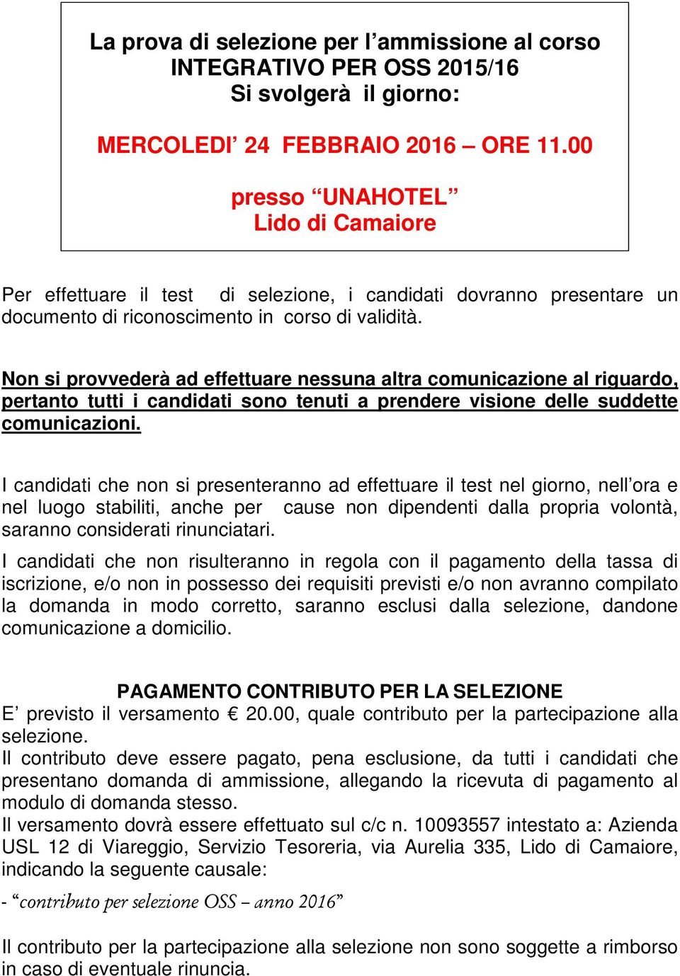 Non si provvederà ad effettuare nessuna altra comunicazione al riguardo, pertanto tutti i candidati sono tenuti a prendere visione delle suddette comunicazioni.